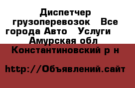 Диспетчер грузоперевозок - Все города Авто » Услуги   . Амурская обл.,Константиновский р-н